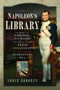 Napoleon's Library : The Emperor, His Books, and Their influence on the Napoleonic Era. by Louis N Sarkozy